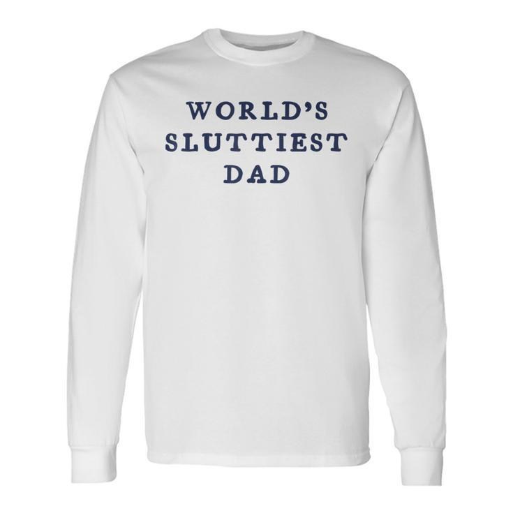 World’S Sluttiest Dad For Daddy Father Day Long Sleeve T-Shirt