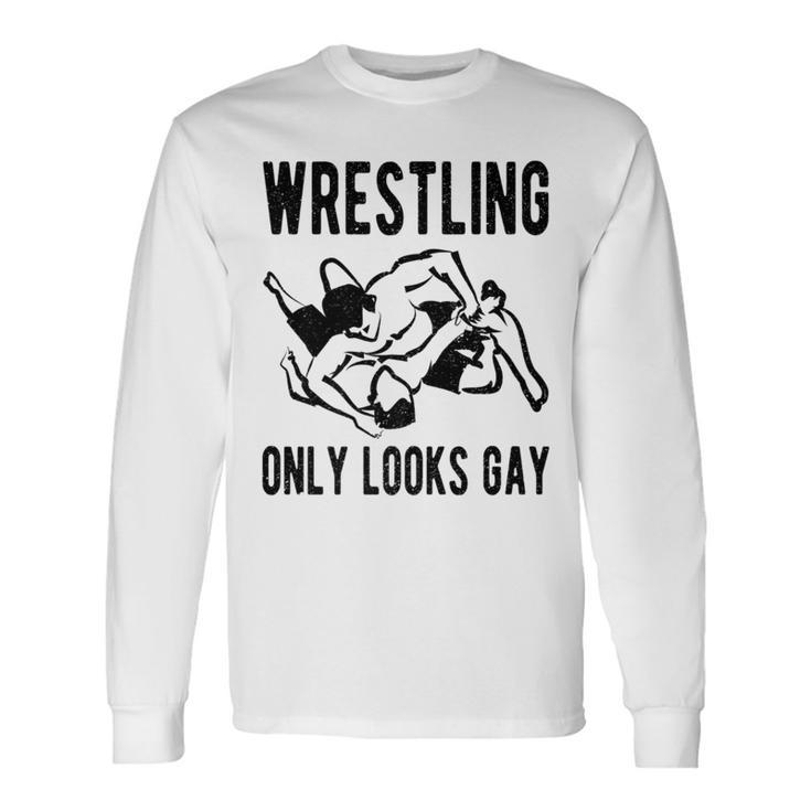 Wrestling Only Looks Gay  Champion Wrestler Long Sleeve T-Shirt