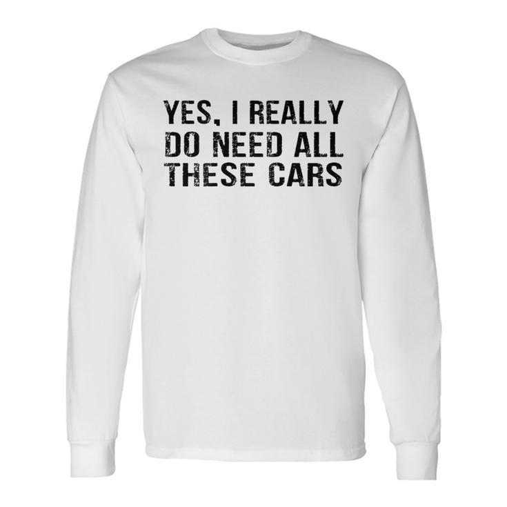 Yes I Really Do Need All These Cars Car Lovers Long Sleeve T-Shirt Gifts ideas