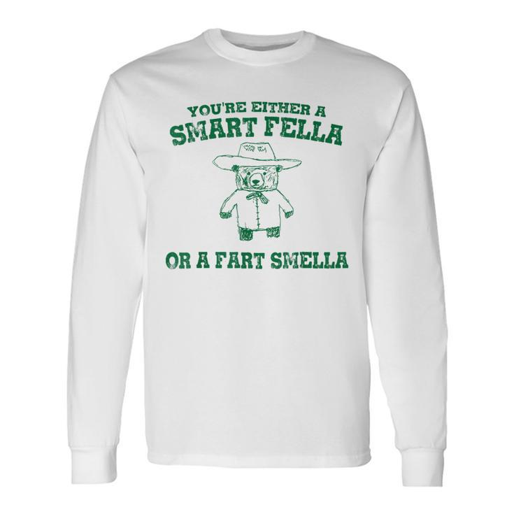 You're Either A Smart Fella Or A Fart Smell Long Sleeve T-Shirt