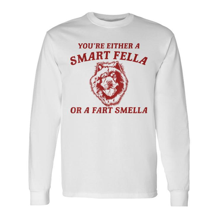You're Either A Smart Fella Or A Fart Smella Chow Chow Long Sleeve T-Shirt