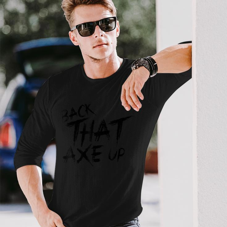 Back That Axe Up Axe Throwing Long Sleeve T-Shirt Gifts for Him