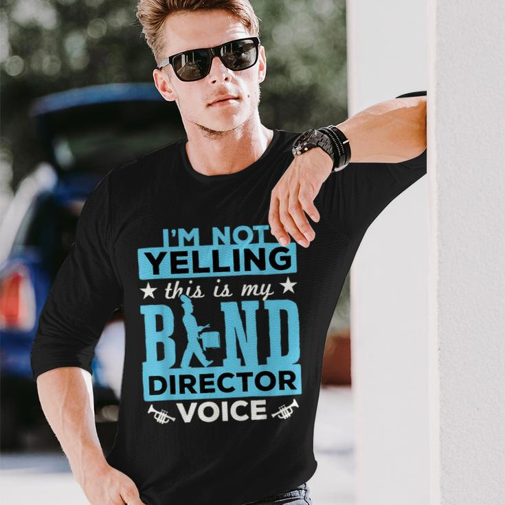 Band Director Voice I'm Not Yelling Long Sleeve T-Shirt Gifts for Him