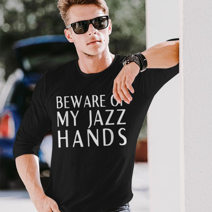 Beware Of My Jazz Hands Long Sleeve T-Shirt Gifts for Him