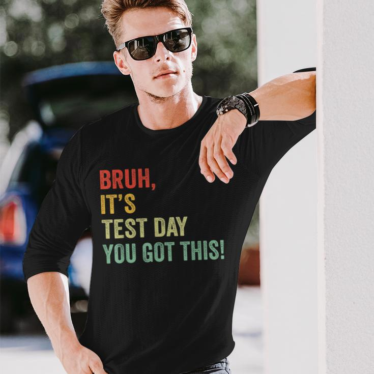 Bruh It’S Test Day You Got This Testing Day Teacher Long Sleeve T-Shirt Gifts for Him