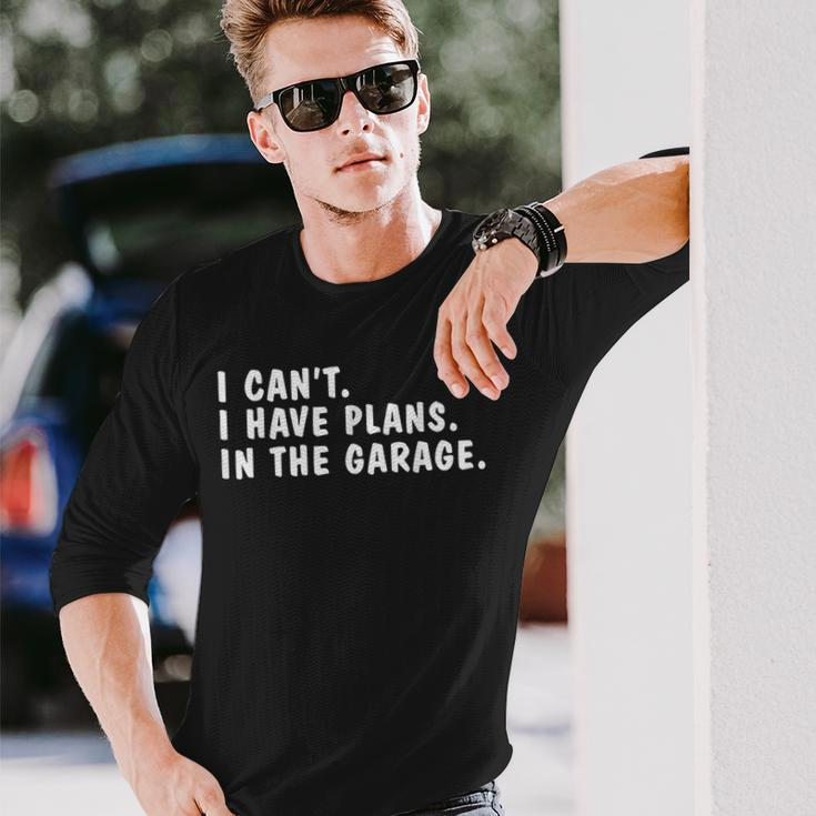 I Can't I Have Plans In The Garage Dads Fathers Day Long Sleeve T-Shirt Gifts for Him