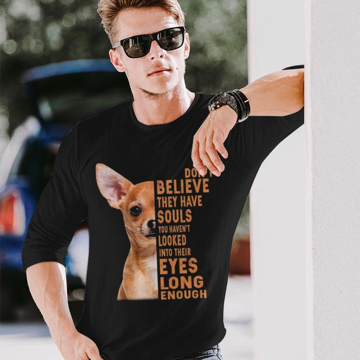 Chihuahua If You Don't Believe They Have Souls Long Sleeve T-Shirt Gifts for Him