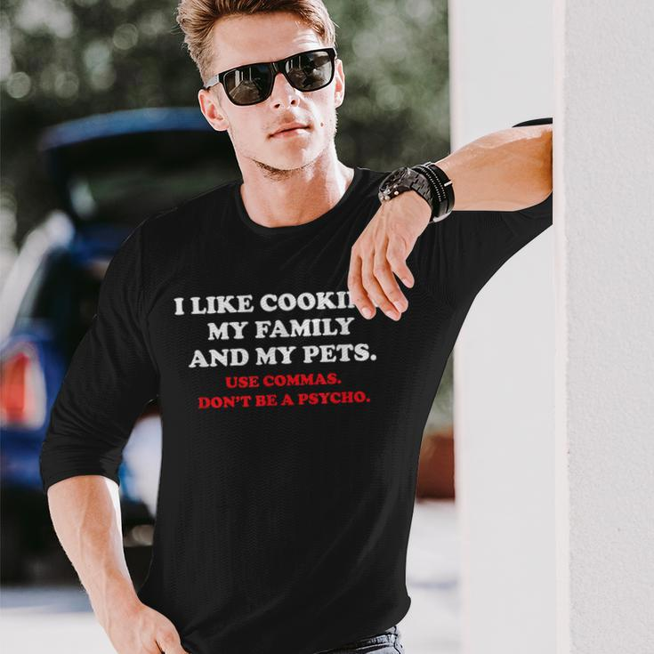 I Like Cooking My Family And My Pets Use Commas Long Sleeve T-Shirt Gifts for Him