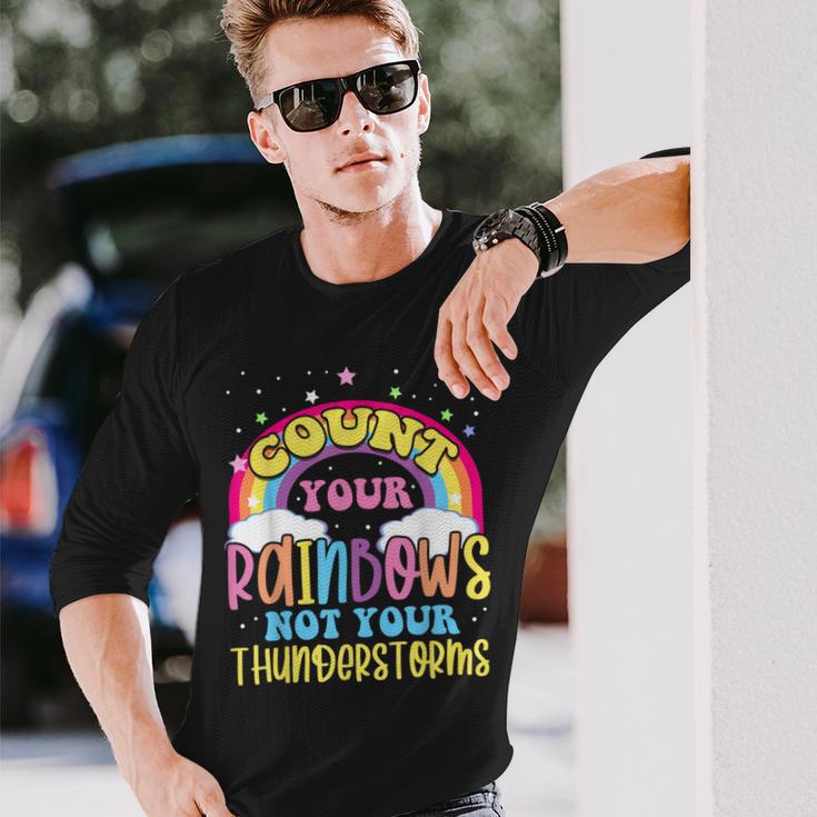 Count Your Rainbows Not Your Thunderstorms Positive Optimist Long Sleeve T-Shirt Gifts for Him