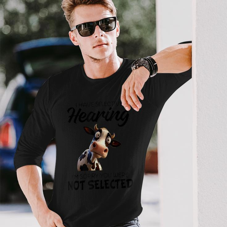 Cow I Have Selective Hearing I’M Sorry You Were Not Selected Long Sleeve T-Shirt Gifts for Him
