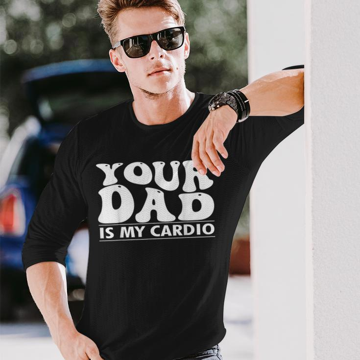 Your Dad Is My Cardio Gym Father's Day Saying Quote Long Sleeve T-Shirt Gifts for Him