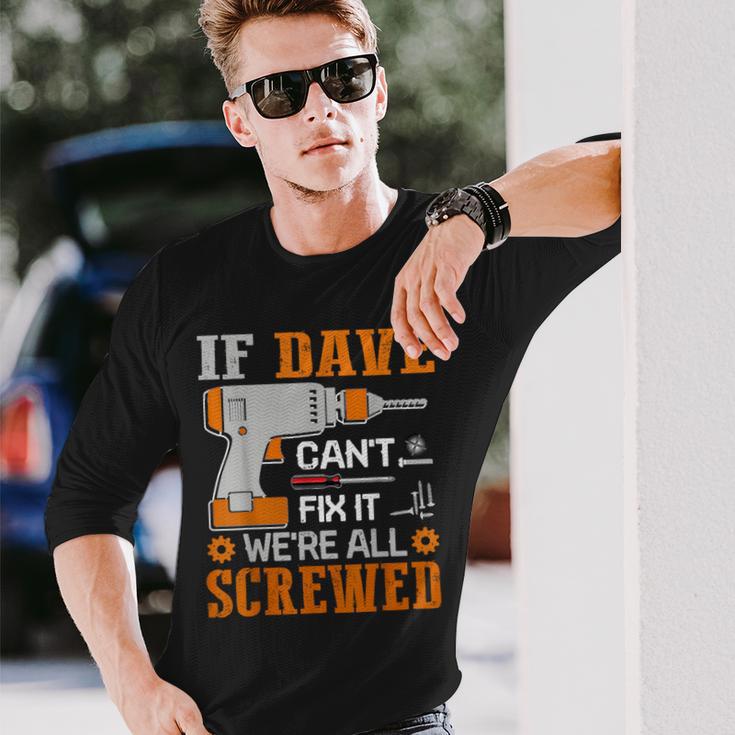 If Dave Can't Fix It We're All Screwed Fathers Day Long Sleeve T-Shirt Gifts for Him