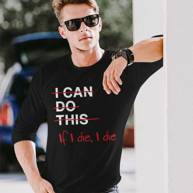 I Can Do This If I Die I Die Fitness Workout Gym Lover Long Sleeve T-Shirt Gifts for Him