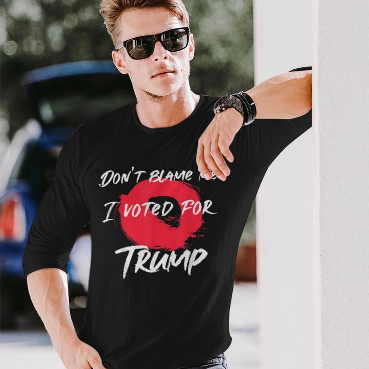 Don't Blame Me I Voted For Trump Artistic Pro Donald Long Sleeve T-Shirt Gifts for Him