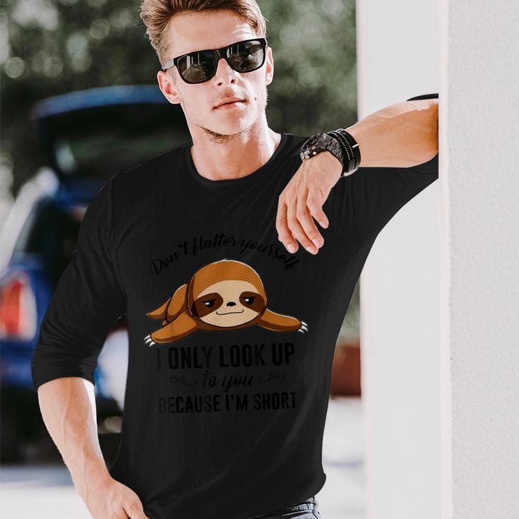 Don't Flatter Yourself I Only Look Up To You Happy Sloths Long Sleeve T-Shirt Gifts for Him