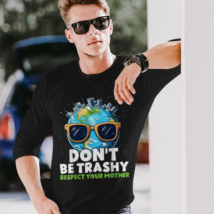 Don't Be Trashy Respect Your Mother Make Everyday Earth Day Long Sleeve T-Shirt Gifts for Him