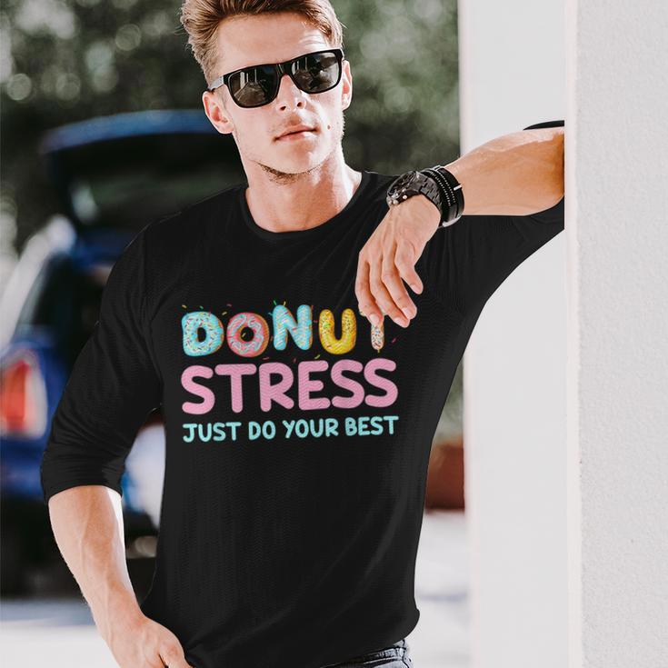 Donut Stress Just Do Your Best Test Day For Teachers Long Sleeve T-Shirt Gifts for Him