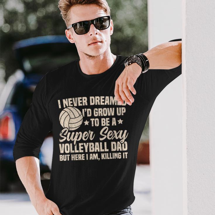 I Never Dreamed I'd Grow Up To Be A Sexy Volleyball Dad Long Sleeve T-Shirt Gifts for Him