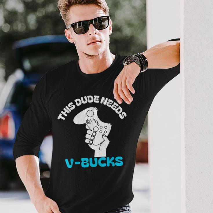 This Dude Needs V Bucks This Dude For Boy Gamers Long Sleeve T-Shirt Gifts for Him