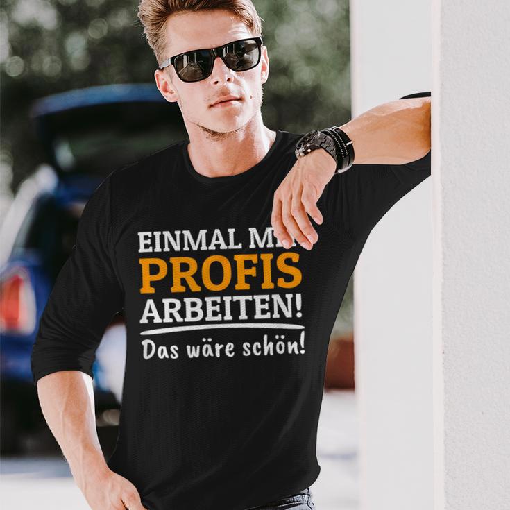 Einmal Mit Professionis Arbeit Langarmshirts Geschenke für Ihn