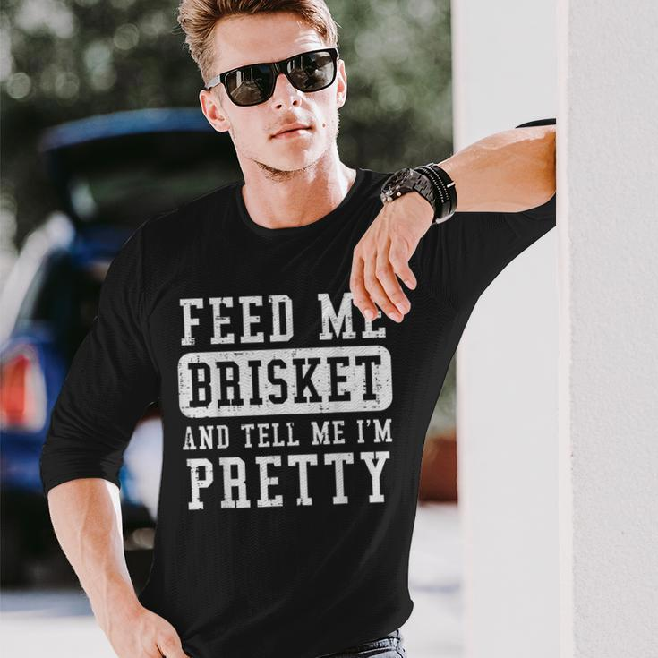 Feed Me Brisket Tell Im Pretty Bbq Barbecue Grilling Long Sleeve T-Shirt Gifts for Him