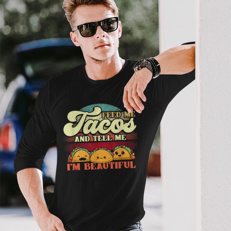 Feed Me Tacos And Tell Me I’M Beautiful For A Taco Lovers Long Sleeve T-Shirt Gifts for Him