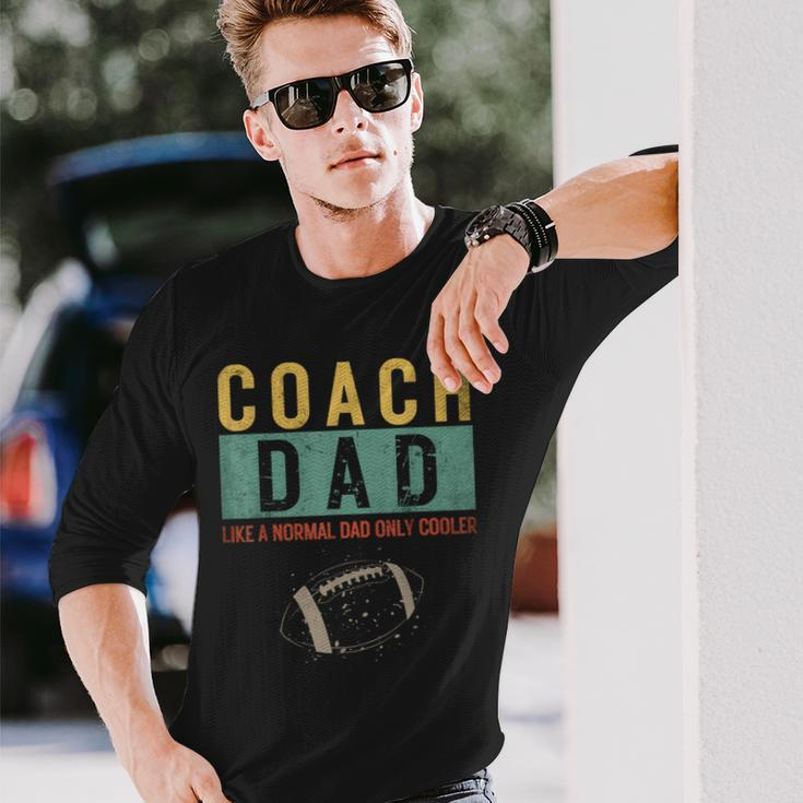 Football Coach Dad Like A Normal Dad Only Cooler Fathers Day Long Sleeve T-Shirt Gifts for Him