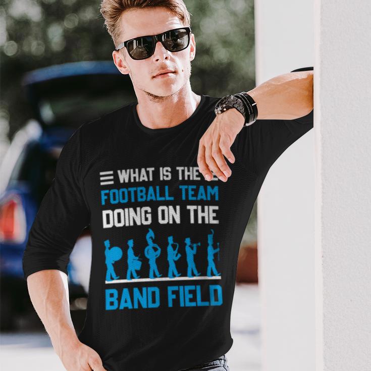 What Is The Football Team Doing On The Marching Band Field Long Sleeve T-Shirt Gifts for Him