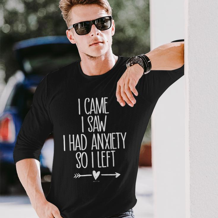 I Came I Saw I Had Anxiety So I Left Anxiety Saying Long Sleeve T-Shirt Gifts for Him