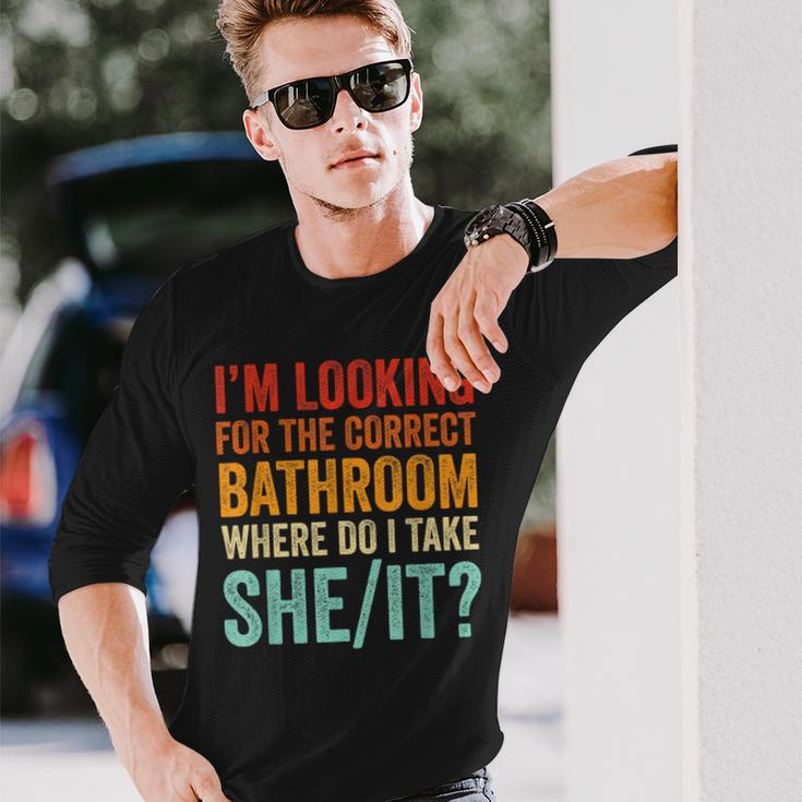 I’M Looking For The Correct Bathroom Where Do I Take She It Long Sleeve T-Shirt Gifts for Him