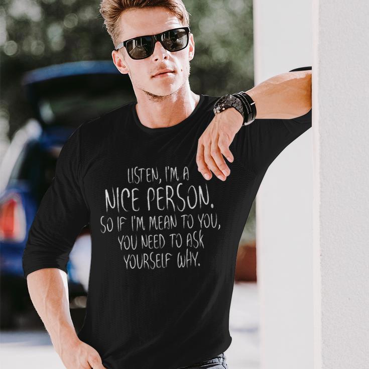 I'm Nice Person I'm Mean You Need Ask Yourself Why Long Sleeve T-Shirt Gifts for Him