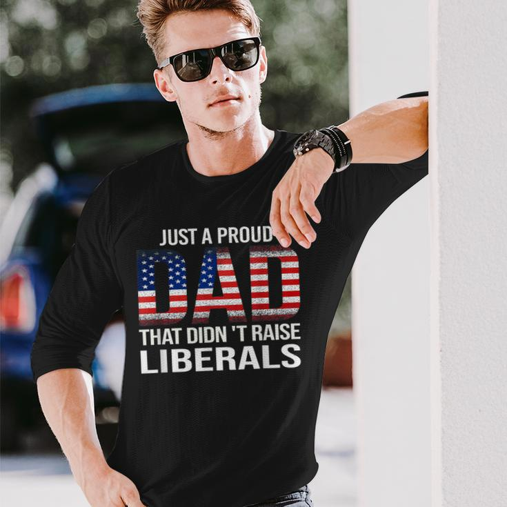 Just A Proud Dad That Didn't Raise Liberals Dad Father's Day Long Sleeve T-Shirt Gifts for Him