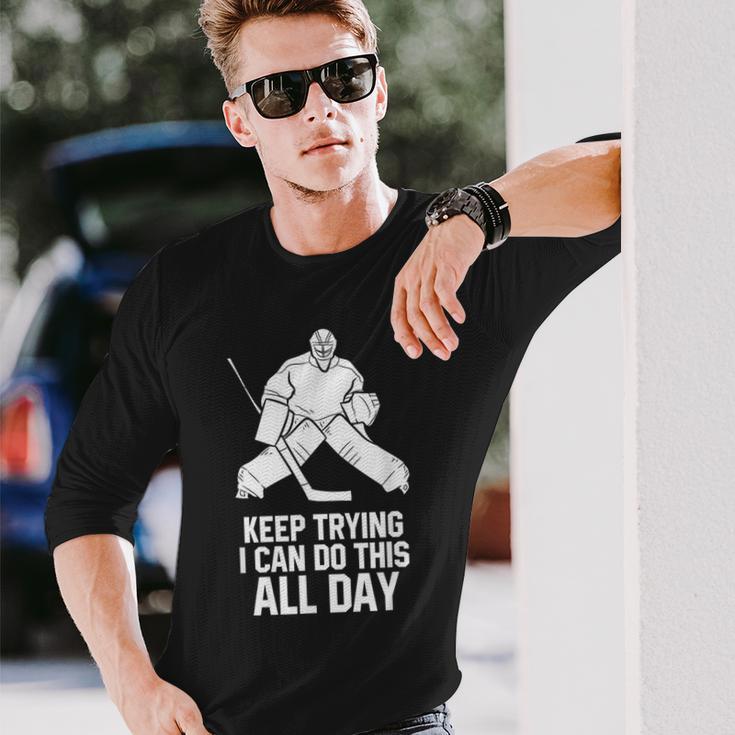 Keep Trying I Can Do This All Day Goalkeeper Hockey Goalie Long Sleeve T-Shirt Gifts for Him