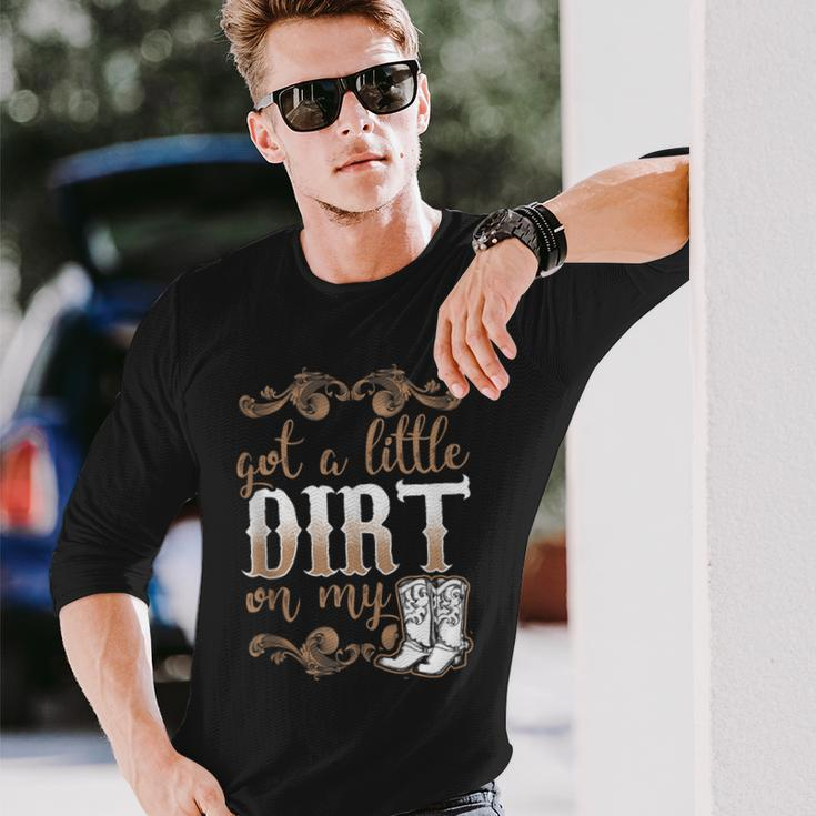 Got A Little Dirt On My Boots Fun Country Girls Long Sleeve T-Shirt Gifts for Him