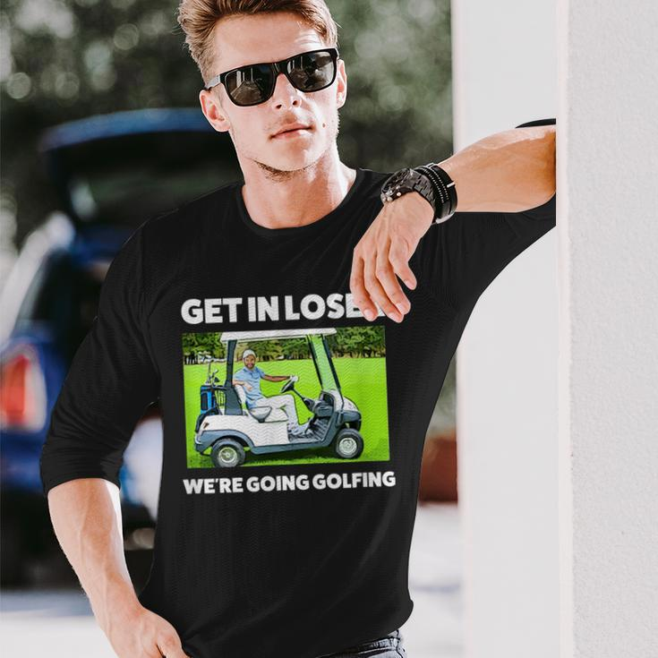 Get In Loser We're Going Golfing Hilarious Golfer Golf Long Sleeve T-Shirt Gifts for Him