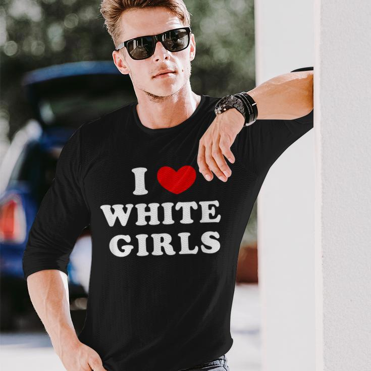 I Love White Girls I Heart White Girls Long Sleeve T-Shirt Gifts for Him