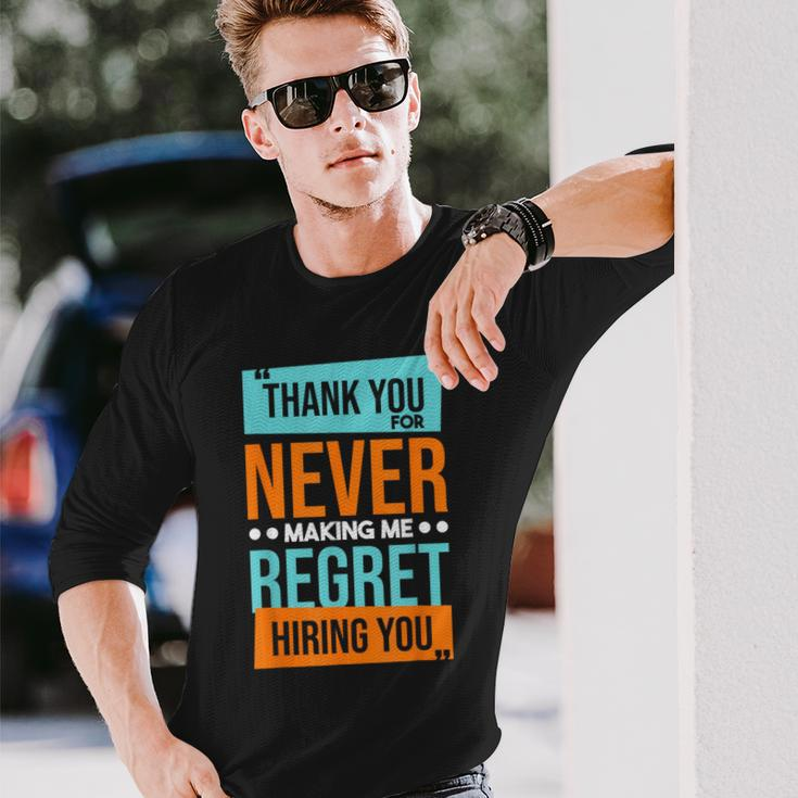 Never Making Me Regret Hiring You Coworker Staff Employee Long Sleeve T-Shirt Gifts for Him