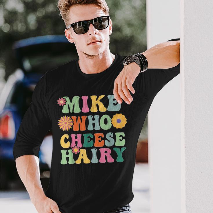 Mike Who Cheese Hairy MemeAdultSocial Media Joke Long Sleeve T-Shirt Gifts for Him