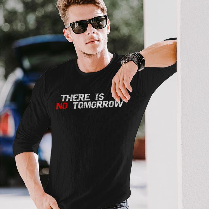 Motivational And Positive Quote There Is No Tomorrow Long Sleeve T-Shirt Gifts for Him