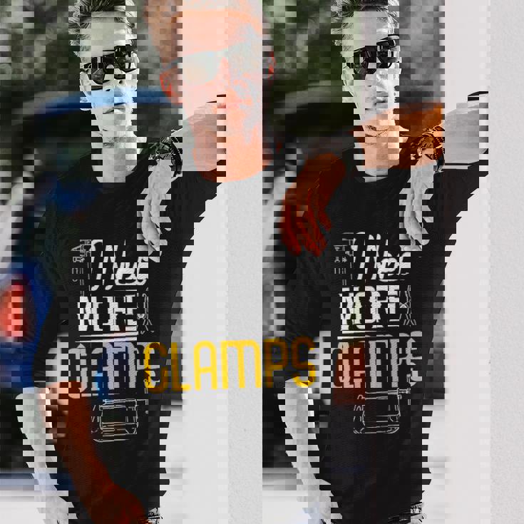 I Need More Clamps Woodworking For Woodworkers Long Sleeve T-Shirt Gifts for Him I Need More Clamps Woodworking For Woodworkers Long Sleeve T-Shirt Gifts for Him