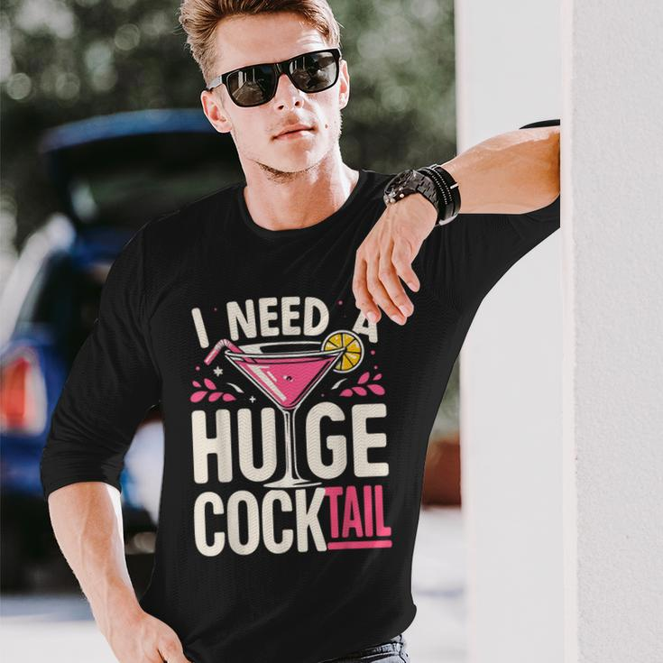 I Need A Huge Cocktail Adult Joke Drinking Quote Long Sleeve T-Shirt Gifts for Him