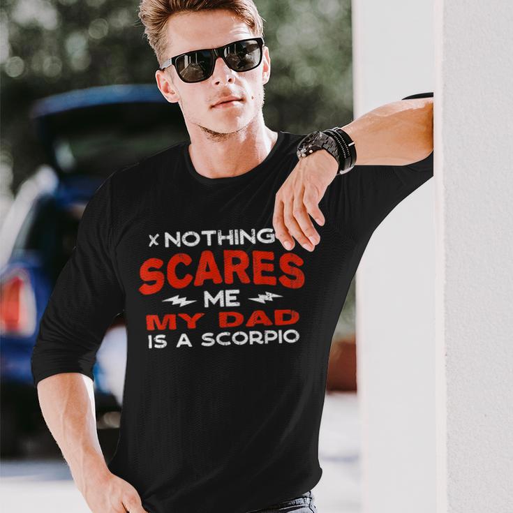 Nothing Scares Me My Dad Is A Scorpio Horoscope Humor Long Sleeve T-Shirt Gifts for Him