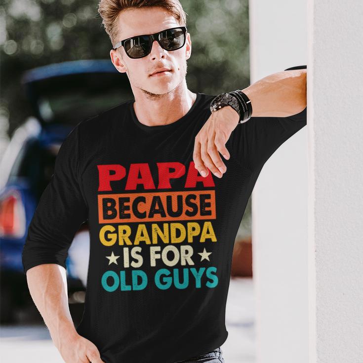 Papa Bcause Grandpa Is For Old Guys Fathers Day Long Sleeve T-Shirt Gifts for Him