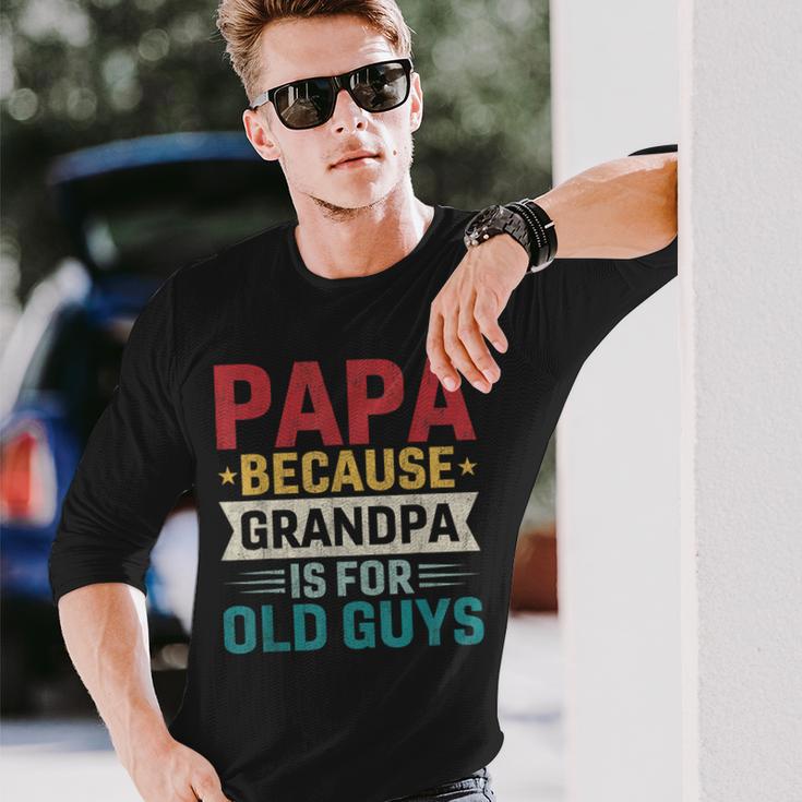 Papa Because Grandpa Is For Old Guys Fathers Day Papa Long Sleeve T-Shirt Gifts for Him