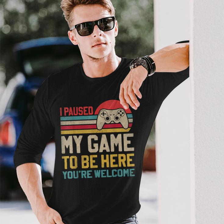I Paused My Game To Be Here You're Welcome Video Gamer Long Sleeve T-Shirt Gifts for Him
