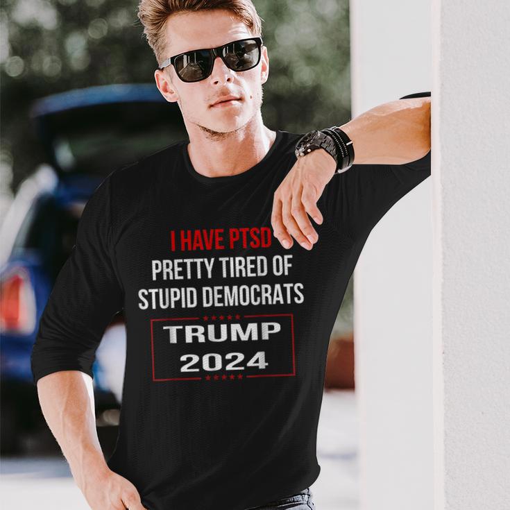 I Have Ptsd Pretty Tired Of Stupid Democrats Trump 2024Long Sleeve T-Shirt Gifts for Him