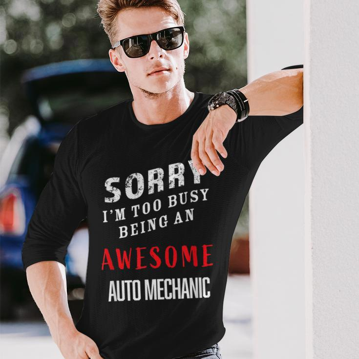 Sorry I'm Too Busy Being An Awesome Auto Mechanic Long Sleeve T-Shirt Gifts for Him