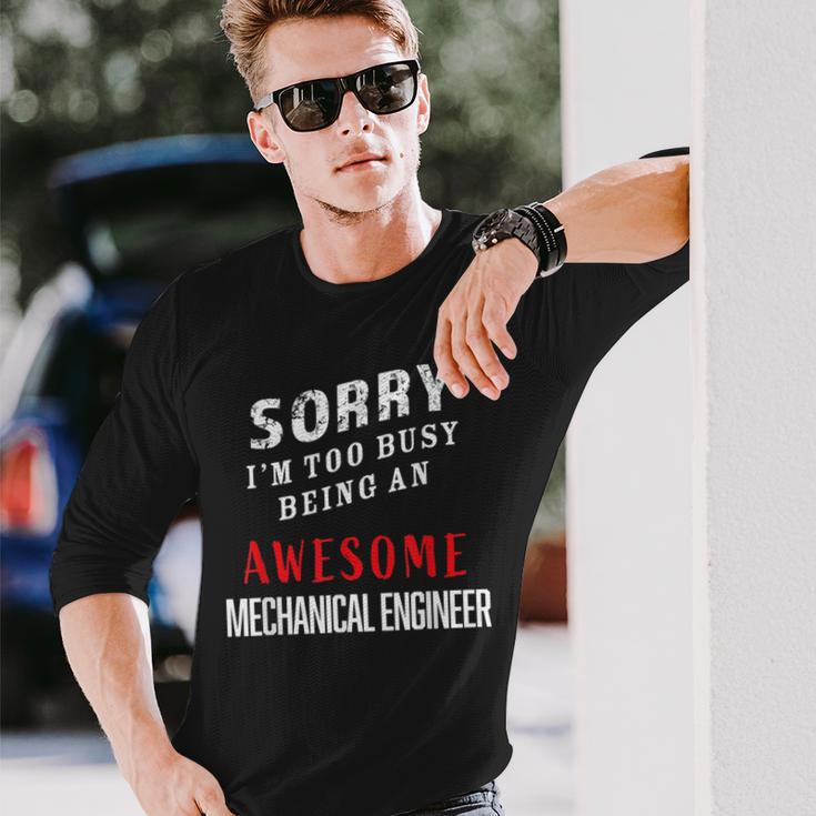 Sorry I'm Too Busy Being An Awesome Mechanical Engineer Long Sleeve T-Shirt Gifts for Him