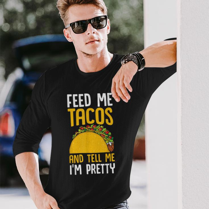 Taco Feed Me Tacos Tell Me I'm Pretty Mexican Food Long Sleeve T-Shirt Gifts for Him