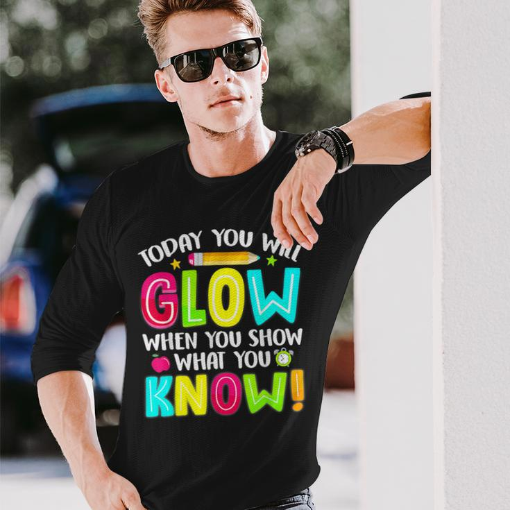 Teachers Students What You Show Testing Day Exam Long Sleeve T-Shirt Gifts for Him